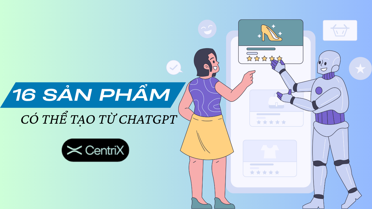 16 Sản Phẩm Có Thể Tạo Từ ChatGPT - Centrix