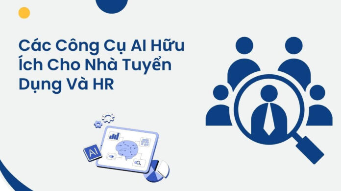 Công cụ AI cho HR và tuyển dụng: Giải pháp tối ưu nhân sự trong kỷ nguyên số 2026