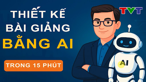 Hướng dẫn sử dụng AI để thiết kế bài giảng hoàn chỉnh từ A - Z
